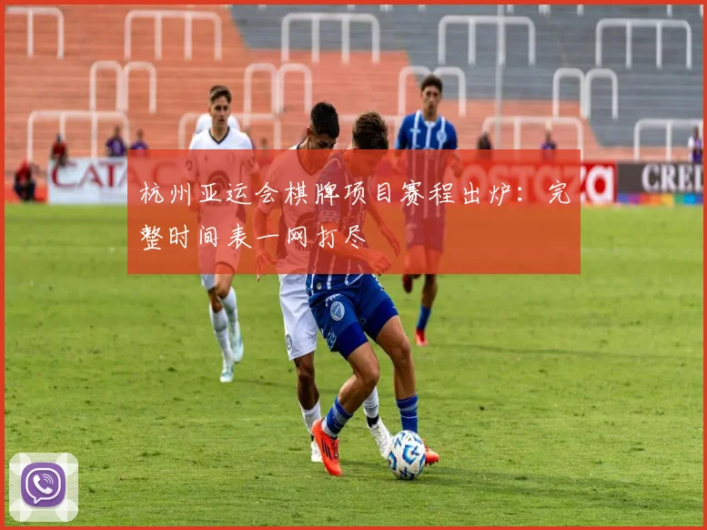 杭州亚运会棋牌项目赛程出炉：完整时间表一网打尽