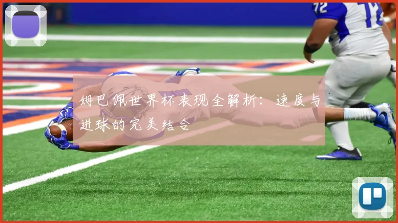 姆巴佩世界杯表现全解析：速度与进球的完美结合