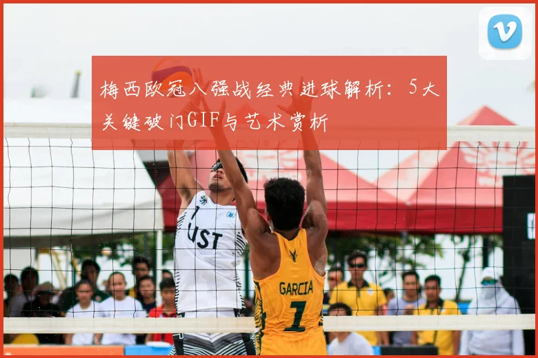 梅西欧冠八强战经典进球解析：5大关键破门GIF与艺术赏析